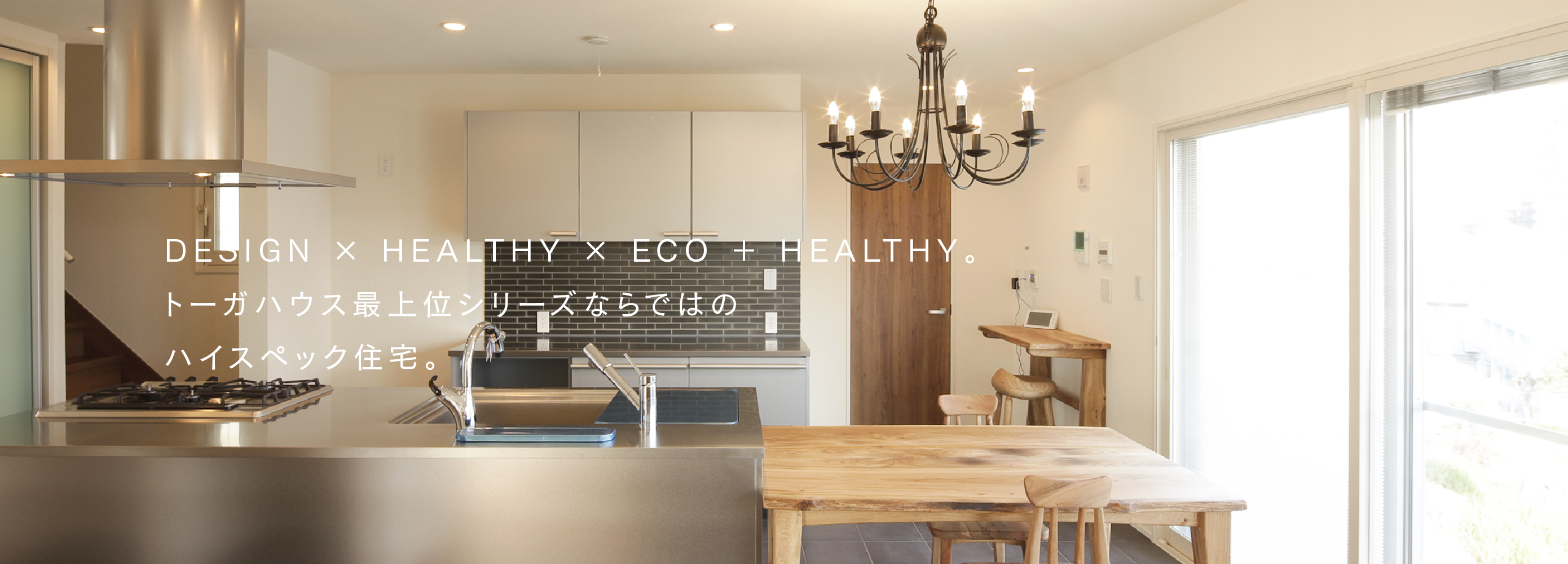 DESIGN × HEALTHY × ECO ＋ HEALTHY。トーガハウス最上位シリーズならではのハイスペック住宅。